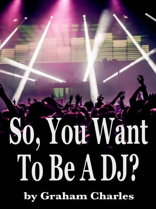 Title details for So, You Want to Be a DJ? by Graham Charles - Available